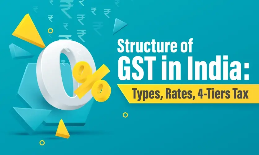 Structure of GST in India: Types, Rates, 4-Tiers Tax